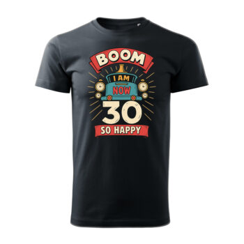 Koszulka Urodzinowa "Boom! I Am Now 30 – So Happy"